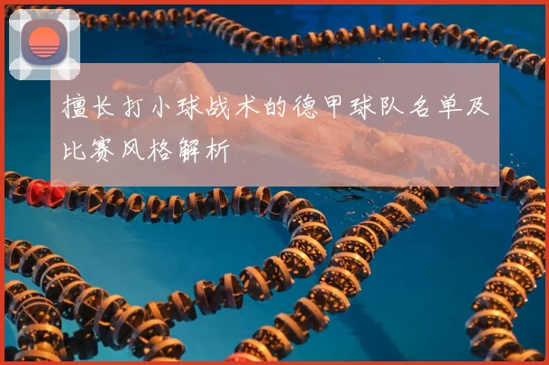 擅长打小球战术的德甲球队名单及比赛风格解析